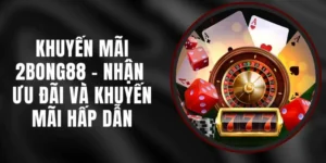 Cập Nhật Khuyến Mãi Nhà Cái 2bong88 Mới Nhất Cho Người Chơi