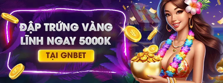 Săn Ngay Khuyến Mãi Nhà Cái GNBET Đỉnh Cao Nhận Thưởng Lớn Chưa Từng Có